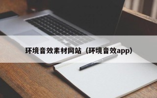 迁安市环境音效素材网站（环境音效app）