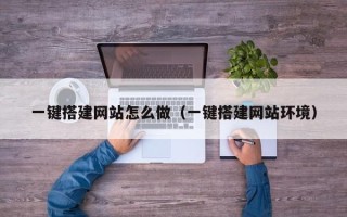 迁安市一键搭建网站怎么做（一键搭建网站环境）