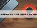 迁安市视频拟声素材下载网站（视频声音素材下载）