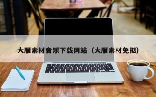 迁安市大雁素材音乐下载网站（大雁素材免抠）