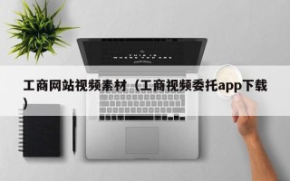 迁安市工商网站视频素材（工商视频委托app下载）